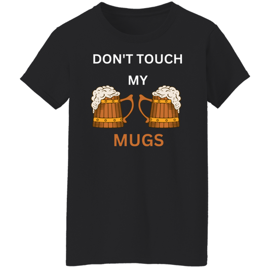 Don't Touch My Mugs Ladies' 5.3 oz. T-Shirt